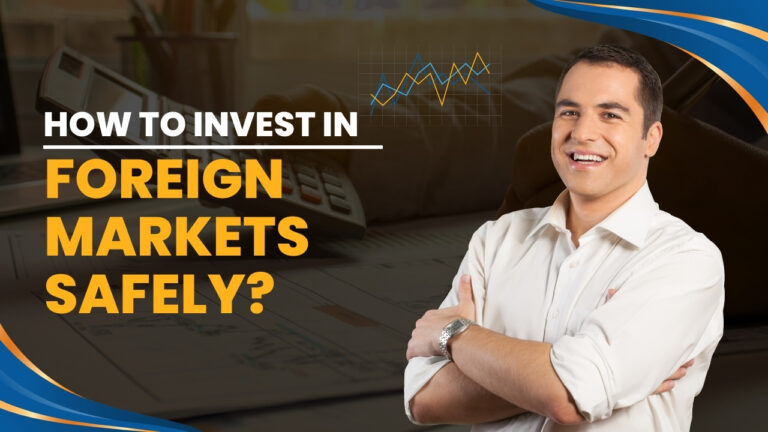 How to Invest in Foreign Markets Safely?