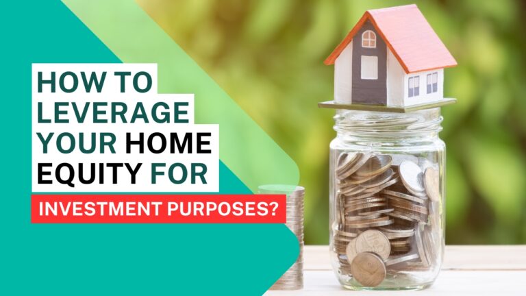 How to Leverage Your Home Equity for Investment Purposes?