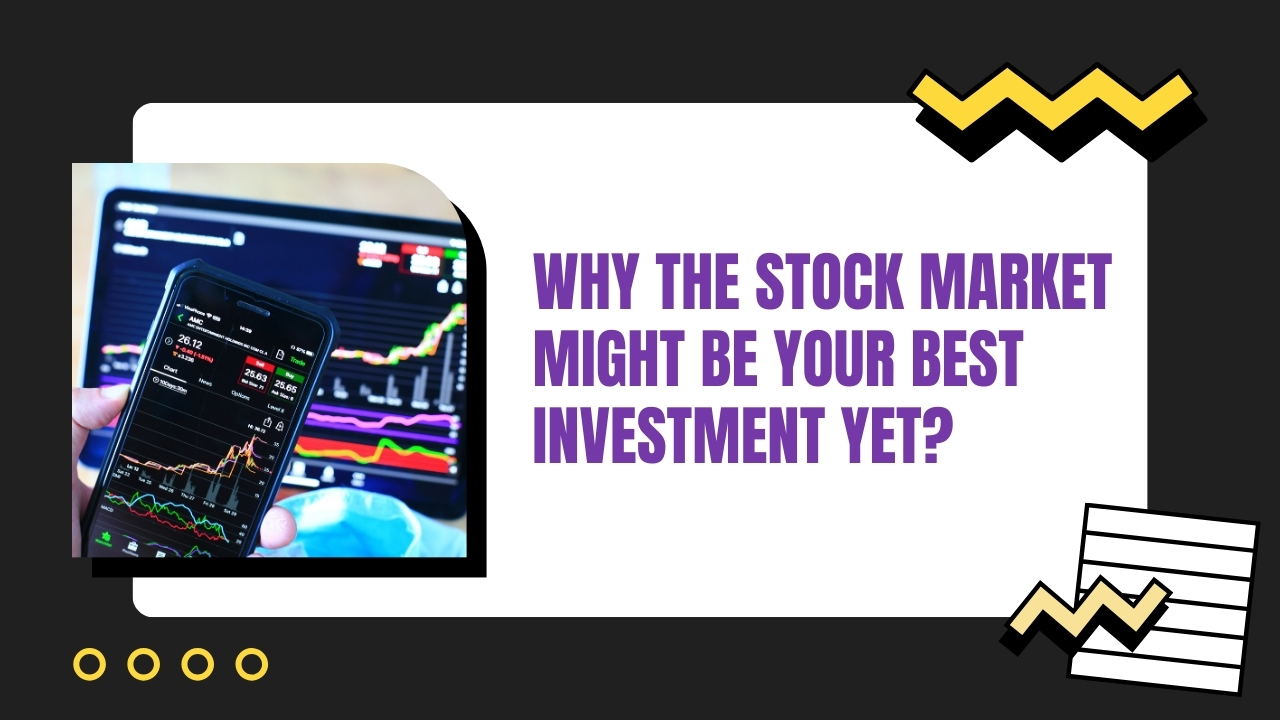 Why the Stock Market Might Be Your Best Investment Yet?