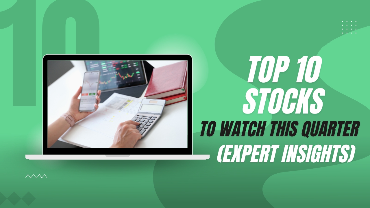 Top 10 Stocks to Watch This Quarter: Expert Insights